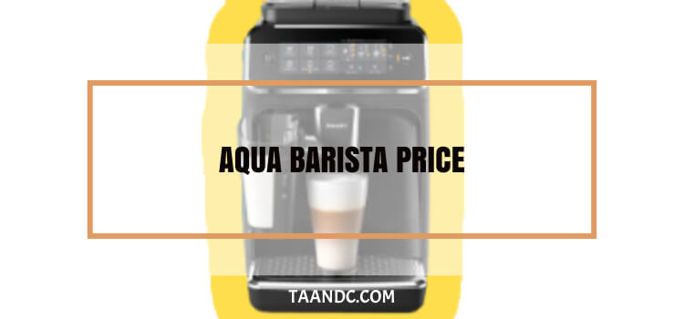 Aqua Barista Price