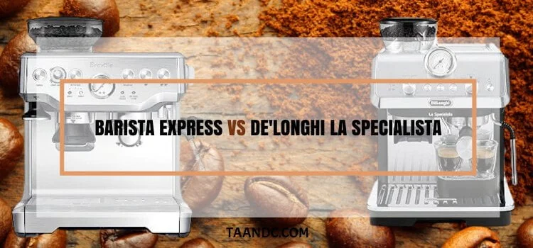 Barista Express Vs De'longhi La Specialista