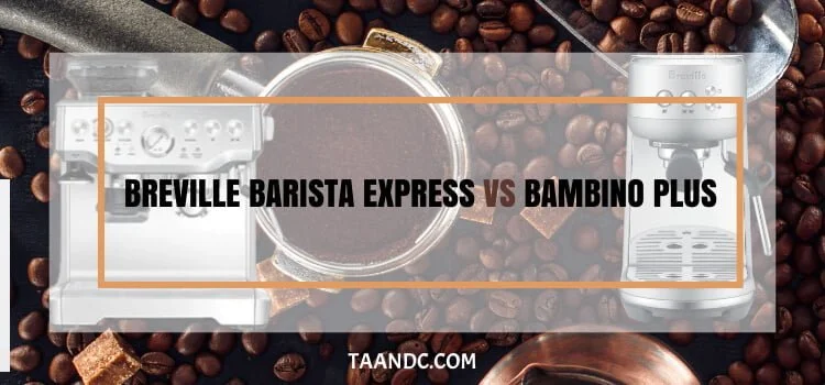 Breville Barista Express Vs Bambino Plus