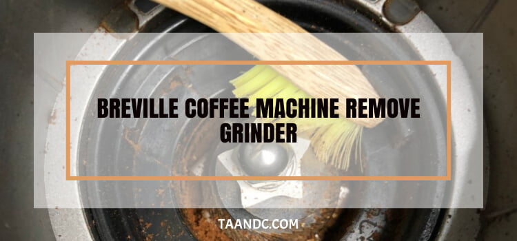 breville coffee machine remove grinder