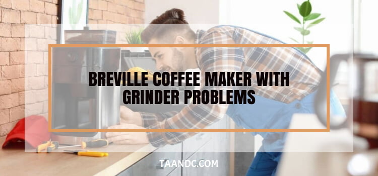 Breville Coffee Maker with Grinder Problems