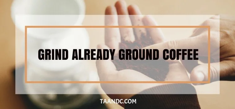 Grind Already Ground Coffee