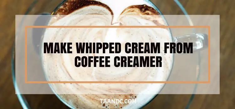 Can You Make Whipped Cream From Coffee Creamer