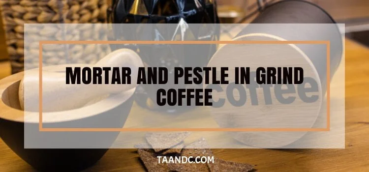 Can You Use A Mortar And Pestle To Grind Coffee?