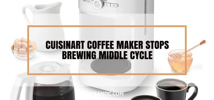 Cuisinart Coffee Maker Stops Brewing Middle Cycle