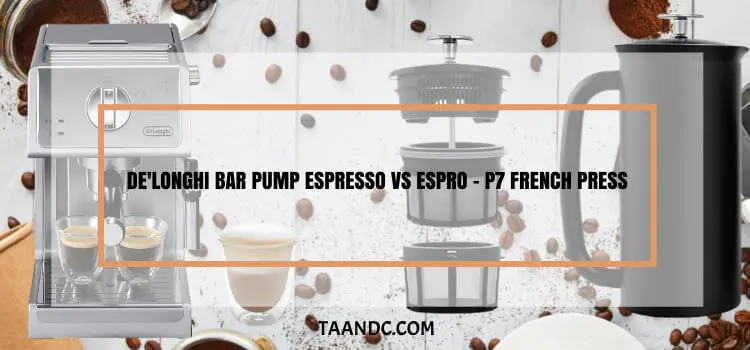 De'Longhi Bar Pump Espresso vs ESPRO - P7 French Press