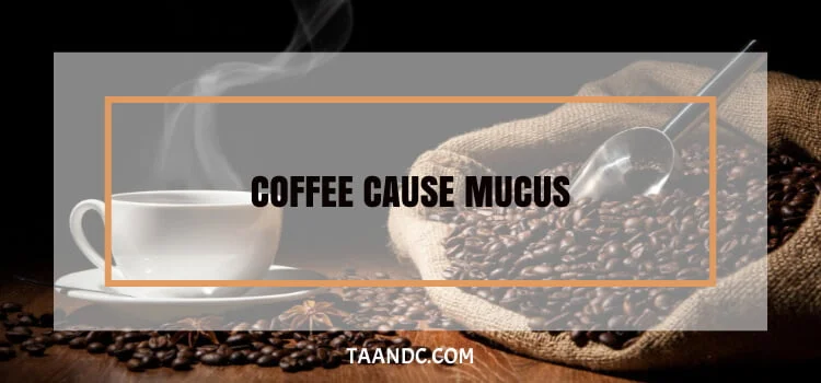 Does Coffee Cause Mucus?