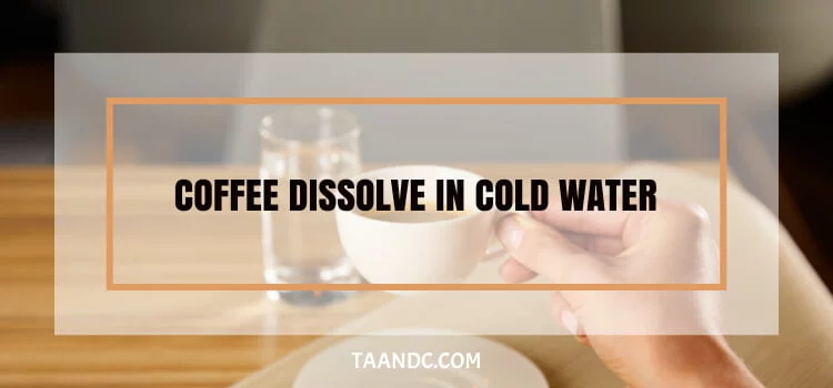 Does Instant Coffee Dissolve In Cold Water?