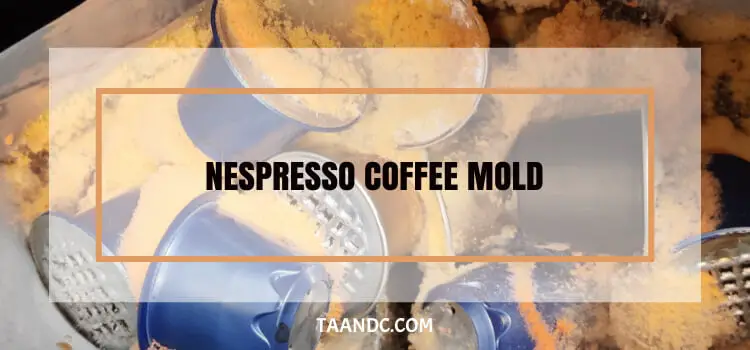 Does Nespresso Coffee Have Mold