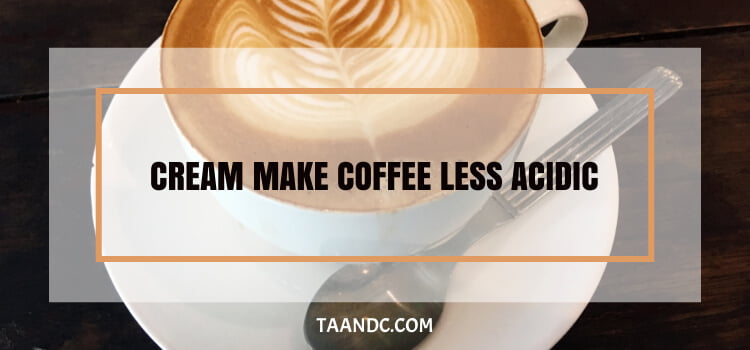 Does cream make coffee less acidic
