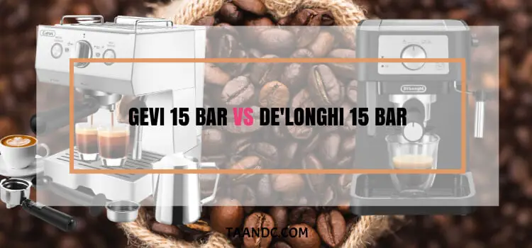 Gevi 15 bar vs de'longhi 15 bar