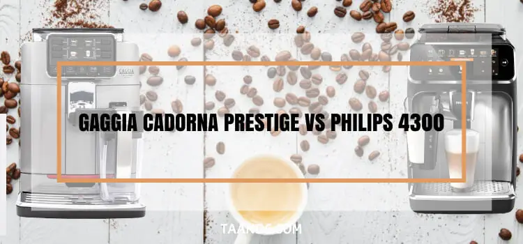 Gaggia Cadorna Prestige vs PHILIPS 4300