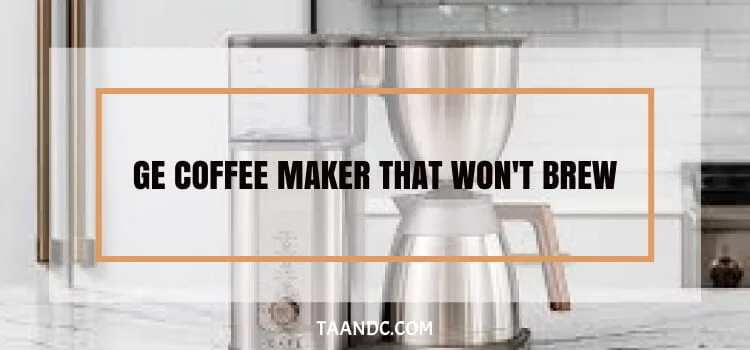 Ge Coffee Maker That Won't Brew