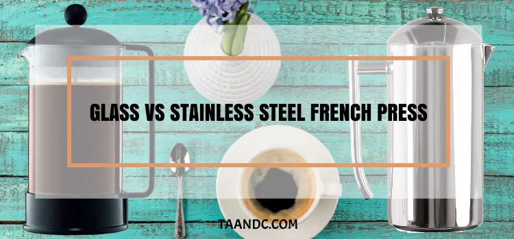 Glass vs Stainless Steel French Press