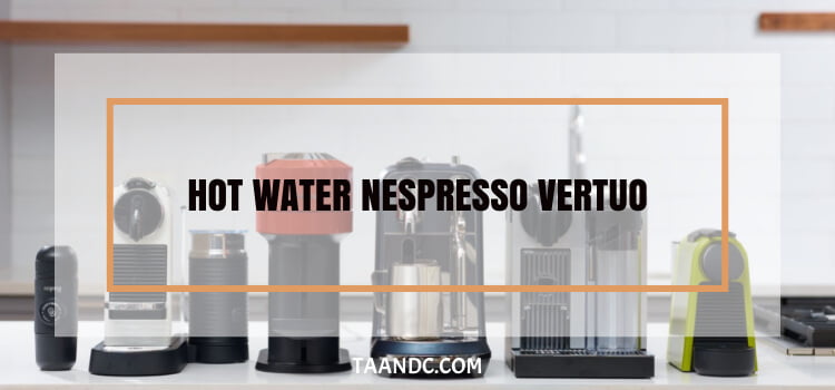 Hot Water Nespresso Vertuo