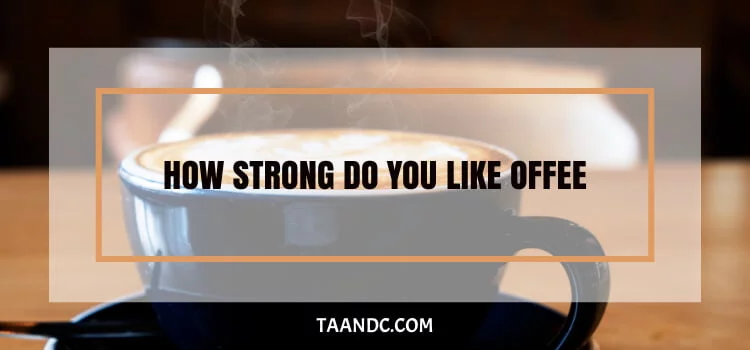 How Strong Do You Like Your Coffee?