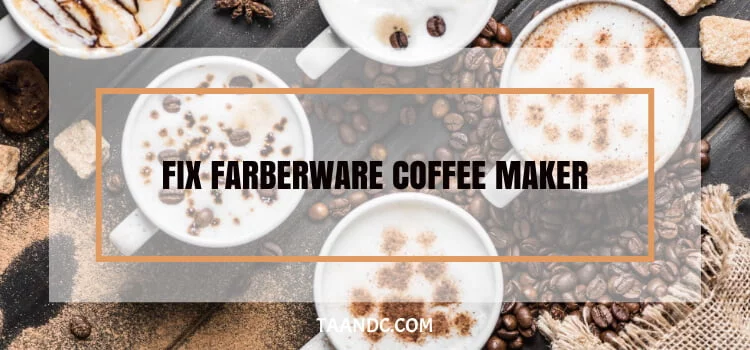 How to Fix Your Farberware Coffee Maker?