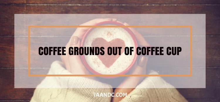 How To Get Coffee Grounds Out Of Coffee Cup?