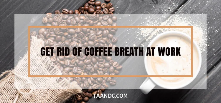 How To Get Rid Of Coffee Breath At Work?
