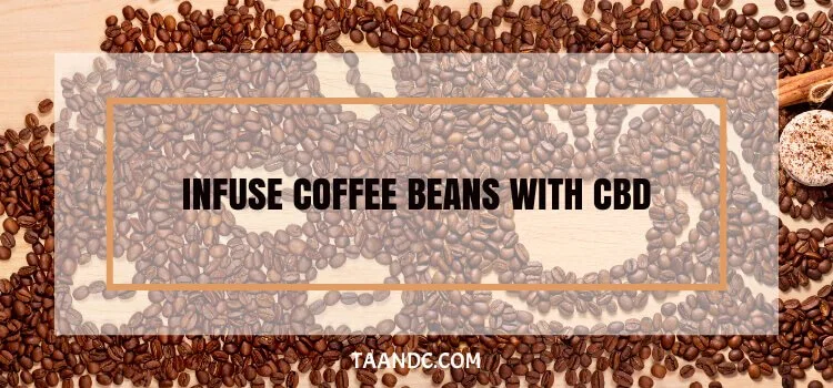 How To Infuse Coffee Beans With CBD?