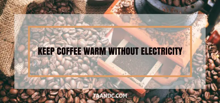 How To Keep Coffee Warm Without Electricity