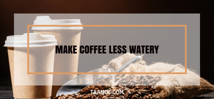 How To Make Coffee Less Watery