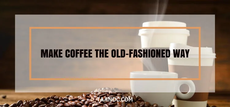 make coffee the old-fashioned way