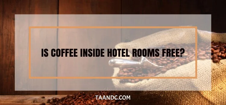 Is Coffee Inside Hotel Rooms Free?