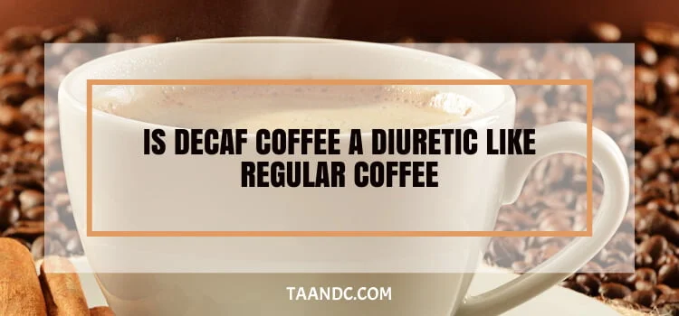 Is Decaf Coffee A Diuretic Like Regular Coffee?