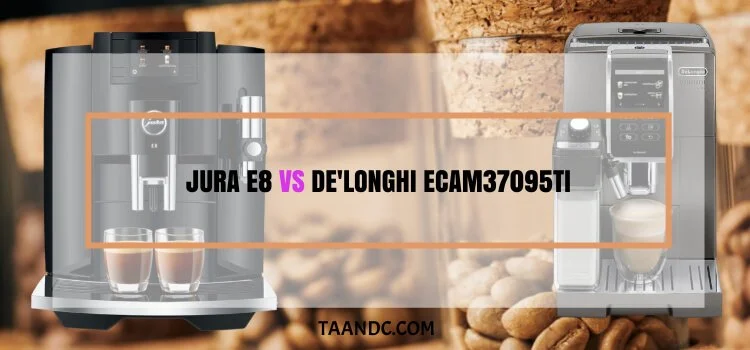 Jura E8 vs De'Longhi ECAM37095TI