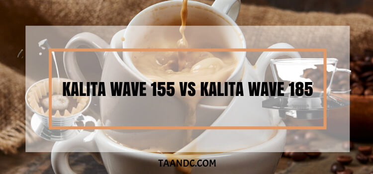 Kalita Wave 155 vs Kalita Wave 185