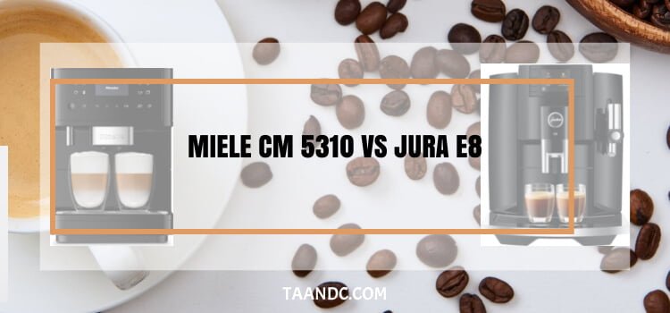 Miele Cm 5310 Vs Jura E8