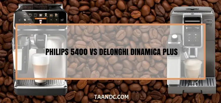 Philips 5400 Vs Delonghi Dinamica Plus