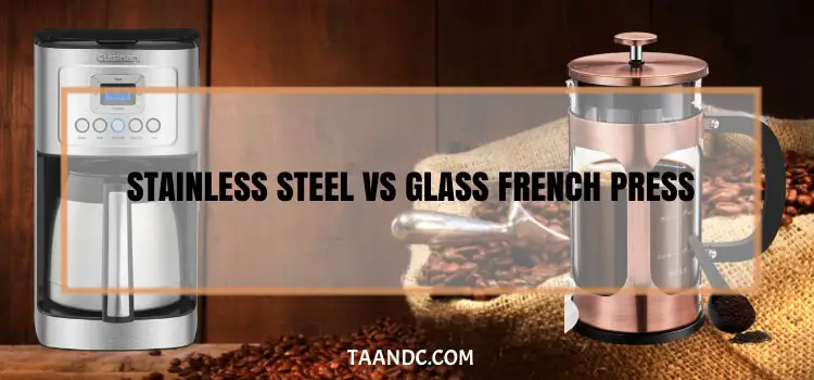 Stainless Steel Vs Glass French Press