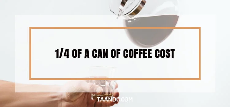 What Does 1/4 Of A Can Of Coffee Cost