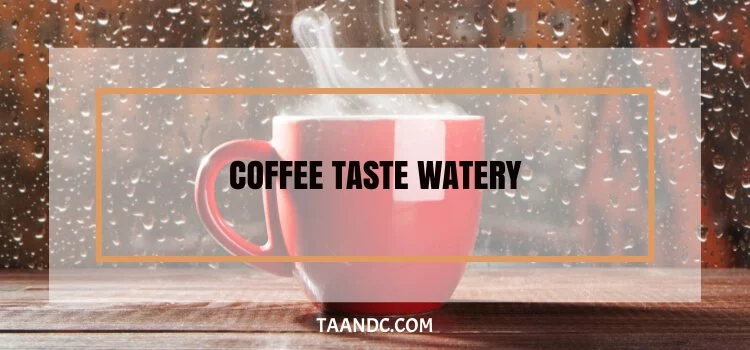 Coffee Taste Watery