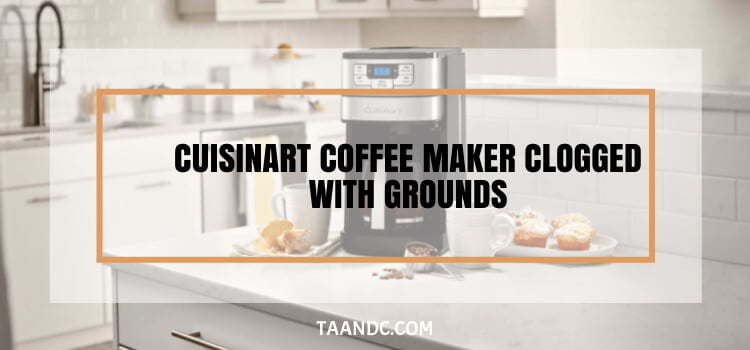 Cuisinart Coffee Maker Clogged With Grounds