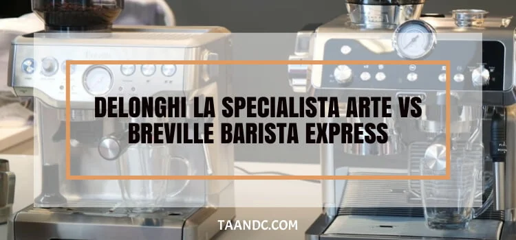 De'Longhi La Specialista vs Barista Express