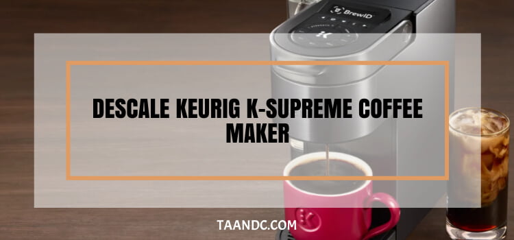 descale keurig k-supreme coffee maker