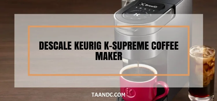 Descale Keurig K-Supreme coffee maker