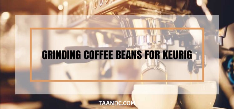 Grinding Coffee Beans For Keurig