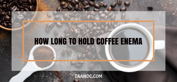 how long to hold coffee enema