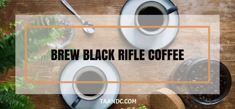 how to brew black rifle coffee