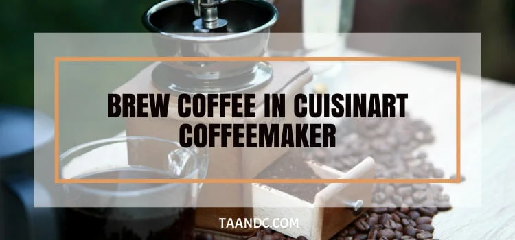 Brew Coffee Using Cuisinart Coffee Maker