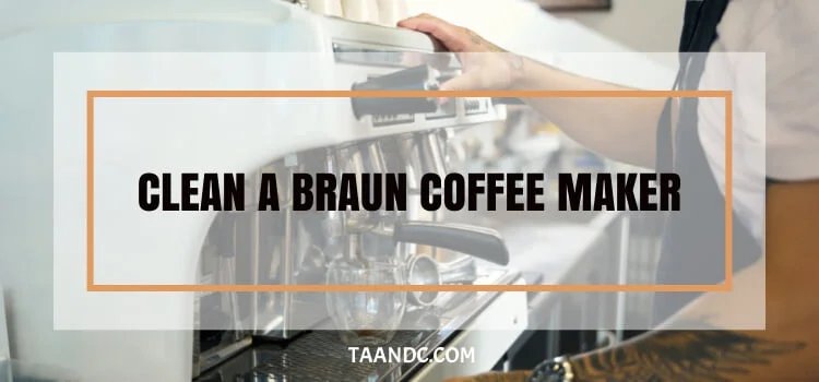 How To Clean A Braun Coffee Maker?