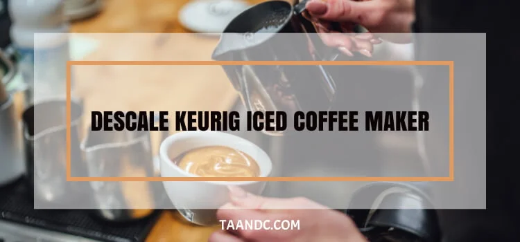 How To Descale Keurig Iced Coffee Maker?