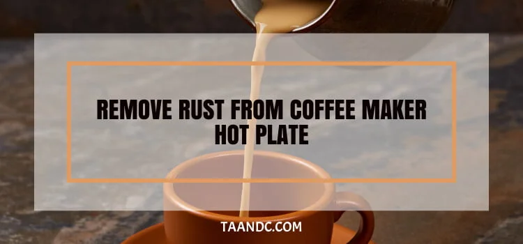 How To Remove Rust From Coffee Maker Hot Plate